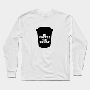 In Coffee We Trust Long Sleeve T-Shirt